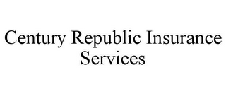 CENTURY REPUBLIC INSURANCE SERVICES