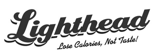 LIGHTHEAD LOSE CALORIES, NOT TASTE!