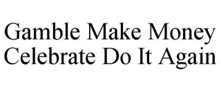 GAMBLE MAKE MONEY CELEBRATE DO IT AGAIN