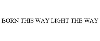 BORN THIS WAY LIGHT THE WAY