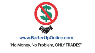 WWW.BARTERUPONLINE.COM "NO MONEY, NO PROBLEM, ONLY TRADES"