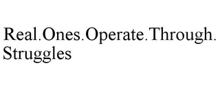 REAL.ONES.OPERATE.THROUGH.STRUGGLES