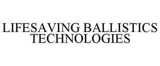 LIFESAVING BALLISTICS TECHNOLOGIES