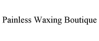 PAINLESS WAXING BOUTIQUE