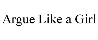 ARGUE LIKE A GIRL