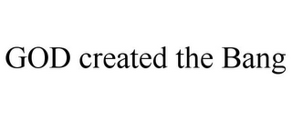 GOD CREATED THE BANG