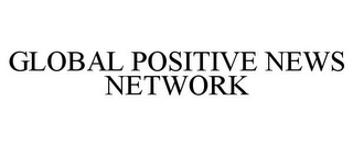 GLOBAL POSITIVE NEWS NETWORK