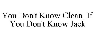 YOU DON'T KNOW CLEAN, IF YOU DON'T KNOW JACK