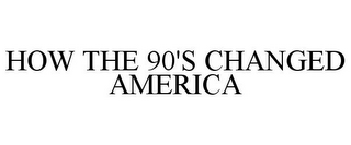 HOW THE 90'S CHANGED AMERICA