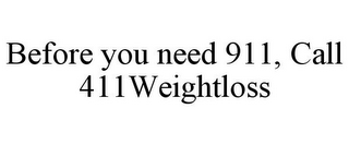 BEFORE YOU NEED 911, CALL 411WEIGHTLOSS