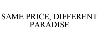 SAME PRICE, DIFFERENT PARADISE