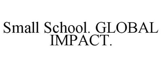 SMALL SCHOOL. GLOBAL IMPACT.