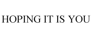 HOPING IT IS YOU