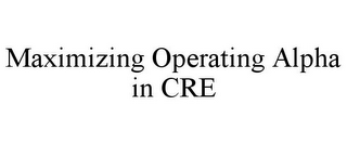 MAXIMIZING OPERATING ALPHA IN CRE