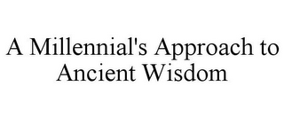 A MILLENNIAL'S APPROACH TO ANCIENT WISDOM