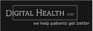 DIGITAL HEALTH CORP WE HELP PATIENTS GET BETTER