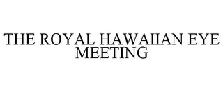 THE ROYAL HAWAIIAN EYE MEETING