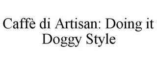 CAFFÈ DI ARTISAN: DOING IT DOGGY STYLE