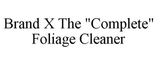 BRAND X THE "COMPLETE" FOLIAGE CLEANER
