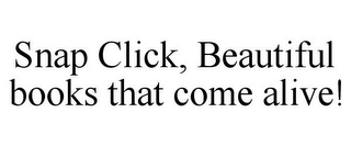 SNAP CLICK, BEAUTIFUL BOOKS THAT COME ALIVE!