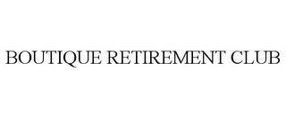 BOUTIQUE RETIREMENT CLUB