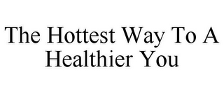 THE HOTTEST WAY TO A HEALTHIER YOU