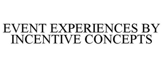 EVENT EXPERIENCES BY INCENTIVE CONCEPTS