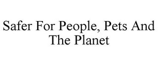 SAFER FOR PEOPLE, PETS AND THE PLANET