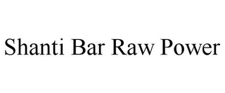 SHANTI BAR RAW POWER