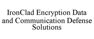 IRONCLAD ENCRYPTION DATA AND COMMUNICATION DEFENSE SOLUTIONS