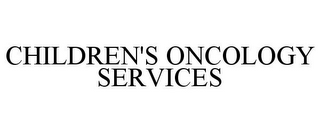 CHILDREN'S ONCOLOGY SERVICES