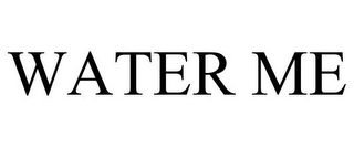 WATER ME