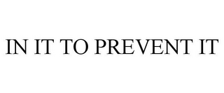 IN IT TO PREVENT IT