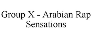 GROUP X - ARABIAN RAP SENSATIONS