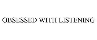 OBSESSED WITH LISTENING