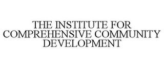 THE INSTITUTE FOR COMPREHENSIVE COMMUNITY DEVELOPMENT