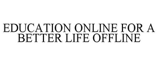 EDUCATION ONLINE FOR A BETTER LIFE OFFLINE