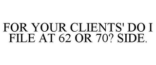 FOR YOUR CLIENTS' DO I FILE AT 62 OR 70? SIDE.