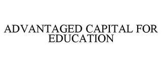 ADVANTAGED CAPITAL FOR EDUCATION