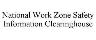 NATIONAL WORK ZONE SAFETY INFORMATION CLEARINGHOUSE