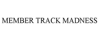 MEMBER TRACK MADNESS