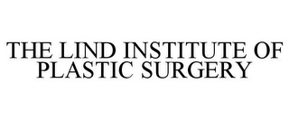 THE LIND INSTITUTE OF PLASTIC SURGERY