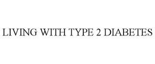 LIVING WITH TYPE 2 DIABETES