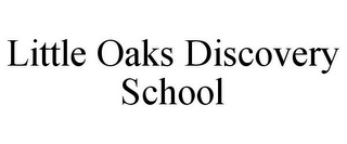 LITTLE OAKS DISCOVERY SCHOOL