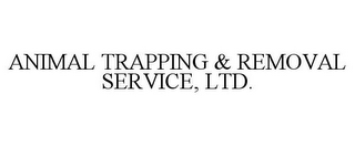 ANIMAL TRAPPING & REMOVAL SERVICE, LTD.