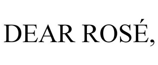 DEAR ROSÉ,