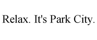 RELAX. IT'S PARK CITY.