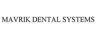 MAVRIK DENTAL SYSTEMS