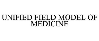 UNIFIED FIELD MODEL OF MEDICINE