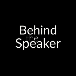 BEHIND THE SPEAKER